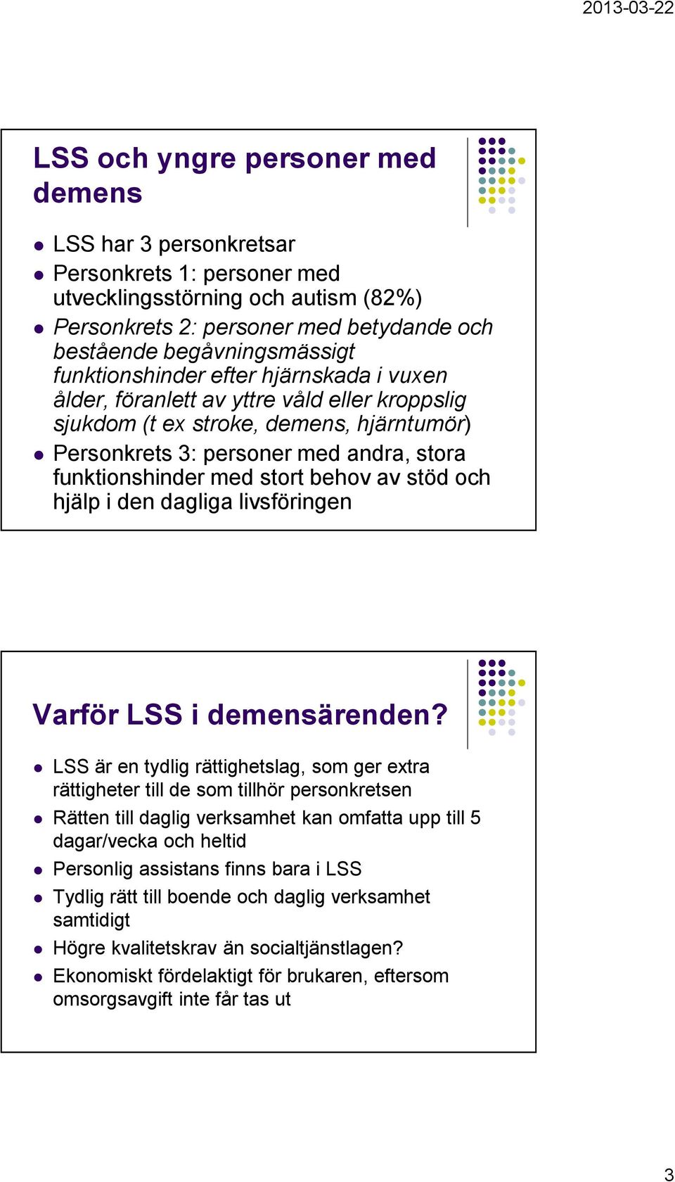 behov av stöd och hjälp i den dagliga livsföringen Varför LSS i demensärenden?