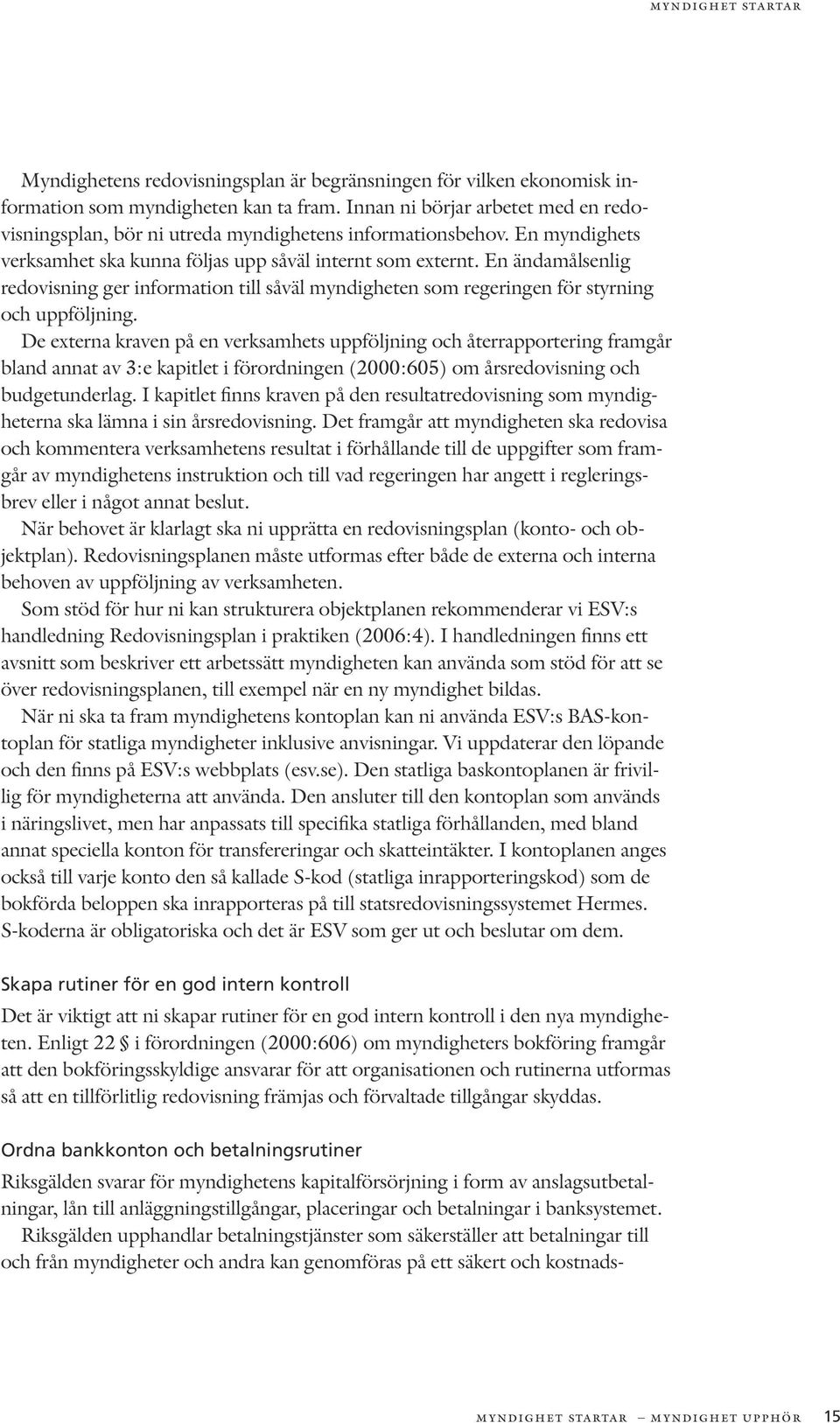 En ändamålsenlig redovisning ger information till såväl myndigheten som regeringen för styrning och uppföljning.
