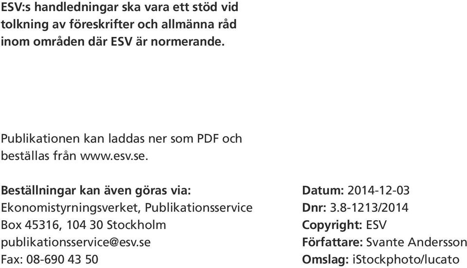 Beställningar kan även göras via: Ekonomistyrningsverket, Publikationsservice Box 45316, 104 30 Stockholm