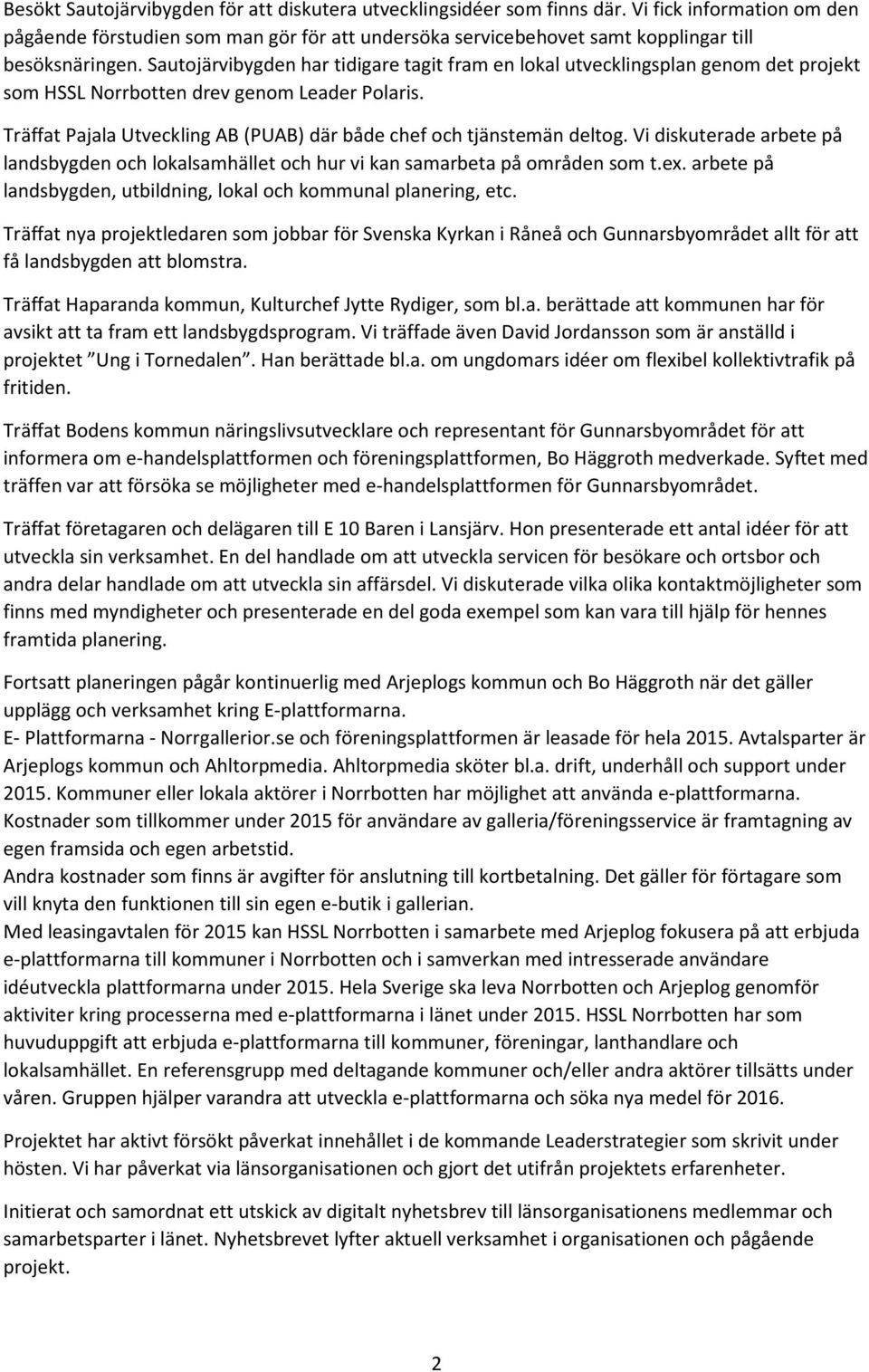 Sautojärvibygden har tidigare tagit fram en lokal utvecklingsplan genom det projekt som HSSL Norrbotten drev genom Leader Polaris.