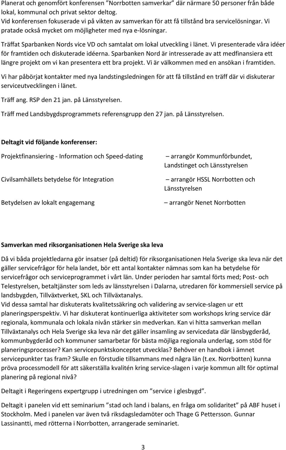 Träffat Sparbanken Nords vice VD och samtalat om lokal utveckling i länet. Vi presenterade våra idéer för framtiden och diskuterade idéerna.