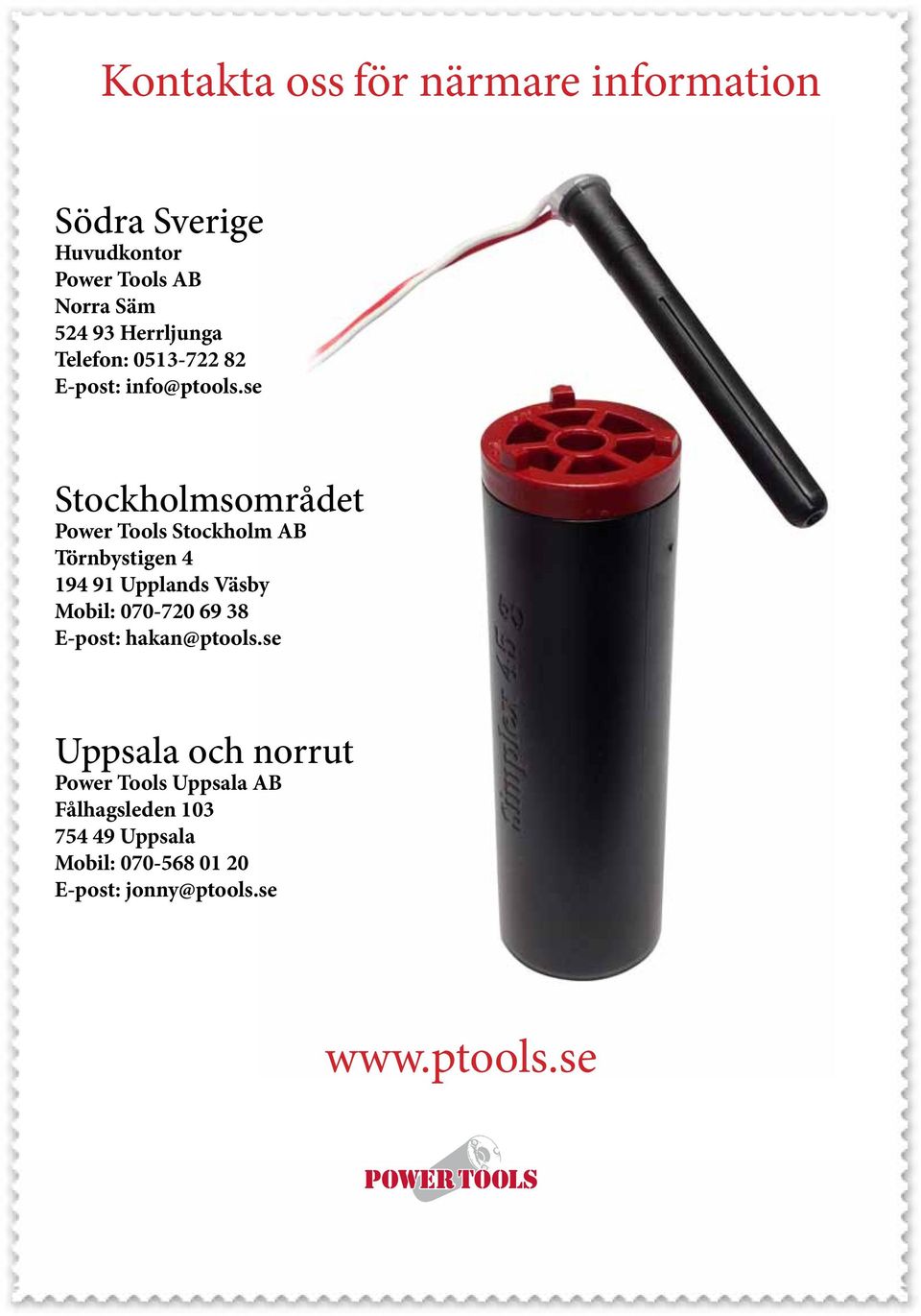 se Stockholmsområdet Power Tools Stockholm AB Törnbystigen 4 194 91 Upplands Väsby Mobil: 070-720 69