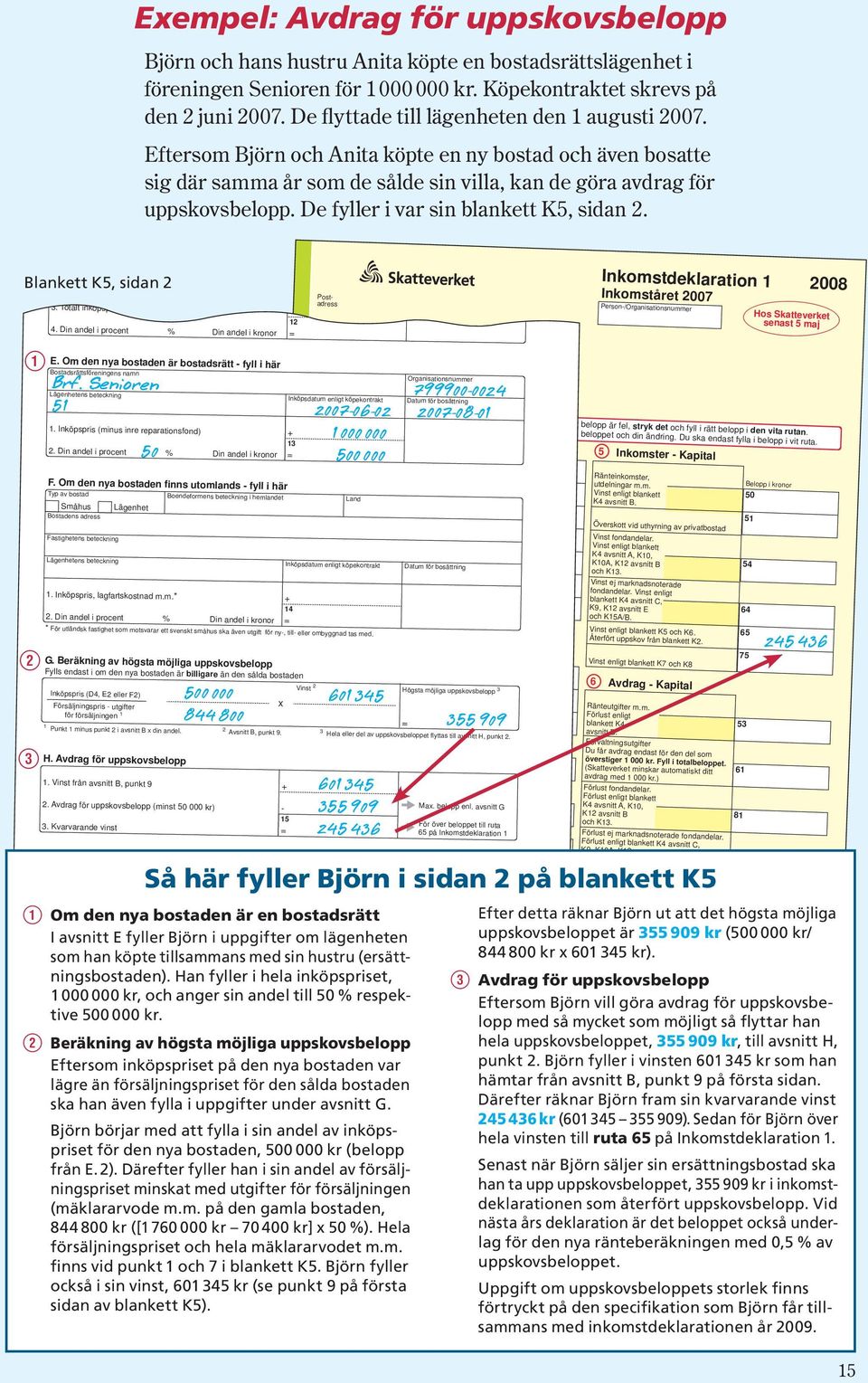 De fyller i var sin blankett K5, sidan 2. Blankett K5, sidan 2 Q W E 3. Totalt inköpspris 4. Din andel i procent % Din andel i kronor E.