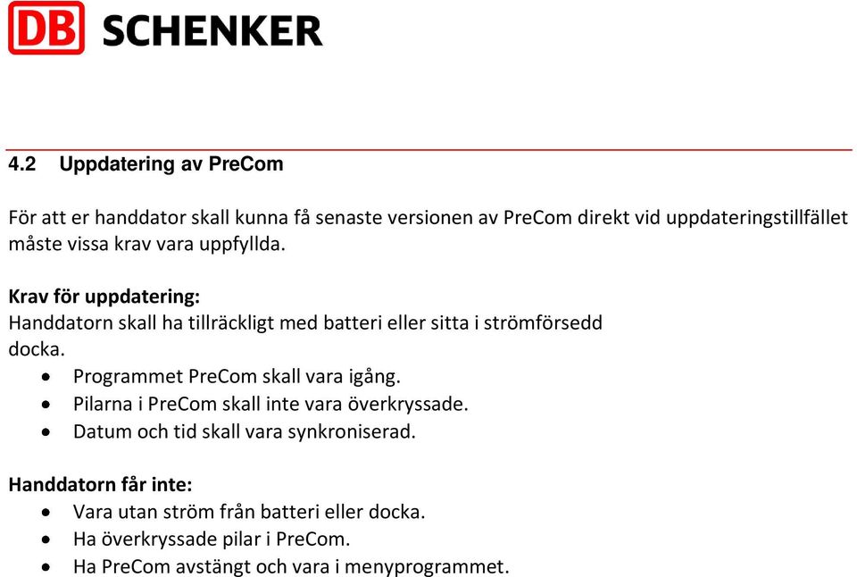 Programmet PreCom skall vara igång. Pilarna i PreCom skall inte vara överkryssade. Datum och tid skall vara synkroniserad.