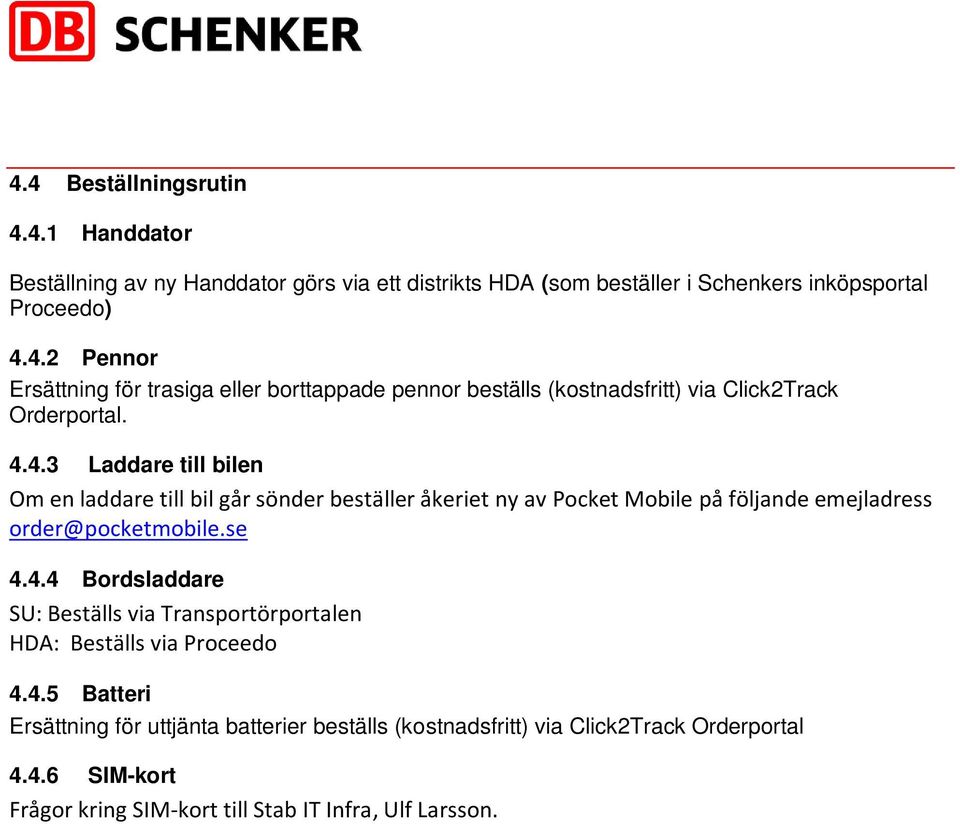 4.5 Batteri Ersättning för uttjänta batterier beställs (kostnadsfritt) via Click2Track Orderportal 4.4.6 SIM-kort Frågor kring SIM-kort till Stab IT Infra, Ulf Larsson.