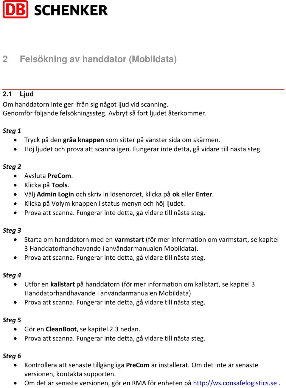 Avsluta PreCom. Klicka på Tools. Välj Admin Login och skriv in lösenordet, klicka på ok eller Enter. Klicka på Volym knappen i status menyn och höj ljudet. Prova att scanna.
