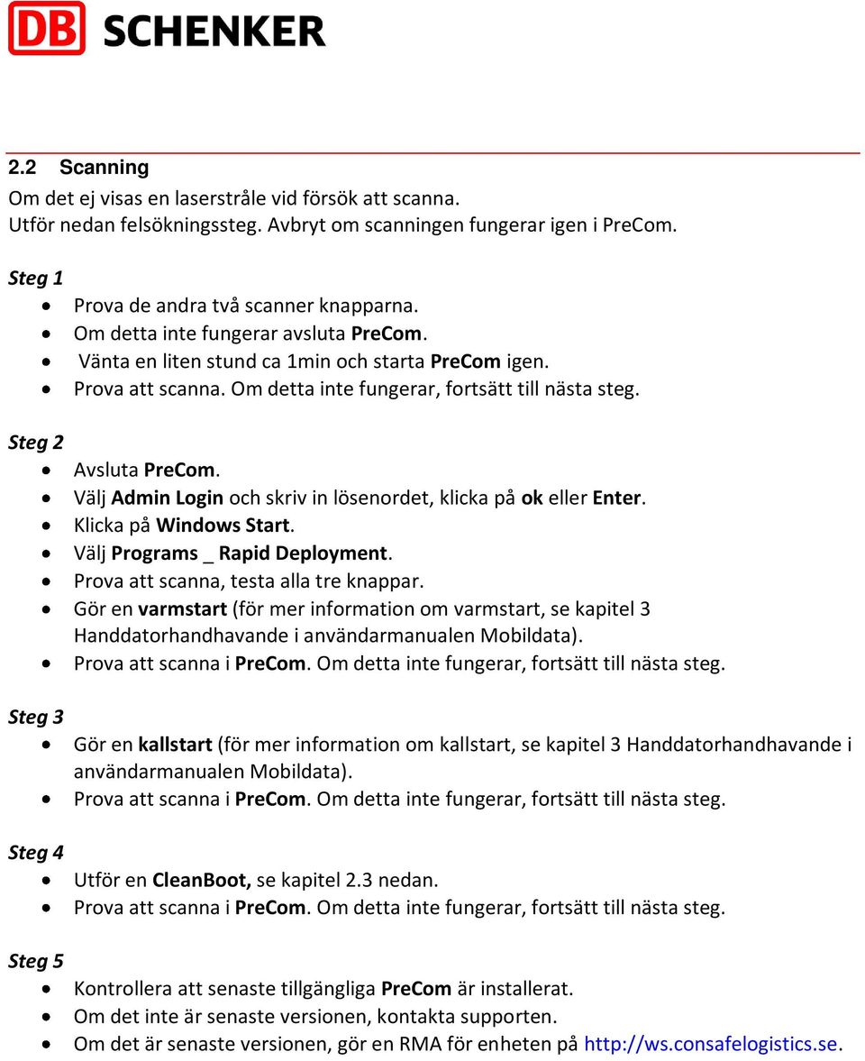 Om detta inte fungerar, fortsätt till nästa steg. Avsluta PreCom. Välj Admin Login och skriv in lösenordet, klicka på ok eller Enter. Klicka på Windows Start. Välj Programs _ Rapid Deployment.