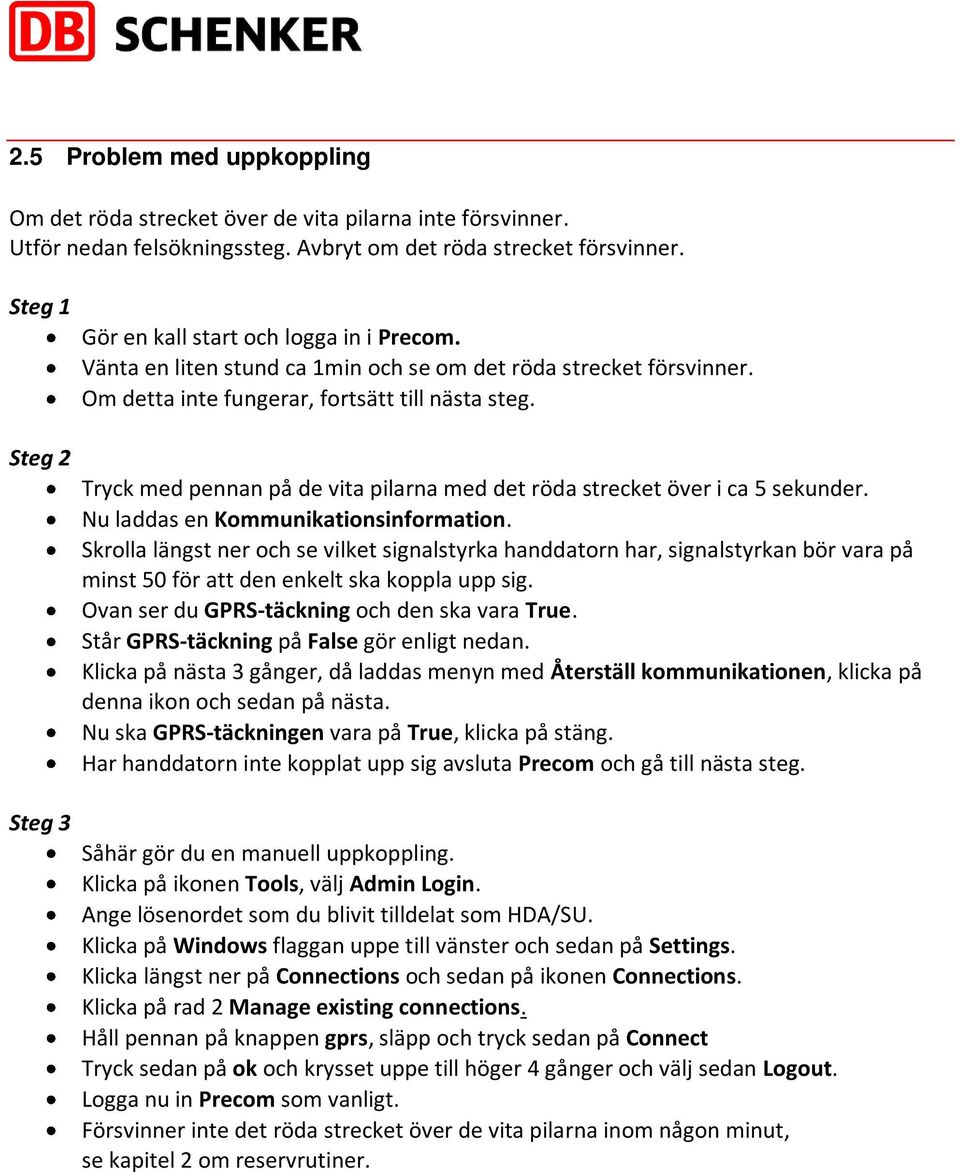 Tryck med pennan på de vita pilarna med det röda strecket över i ca 5 sekunder. Nu laddas en Kommunikationsinformation.