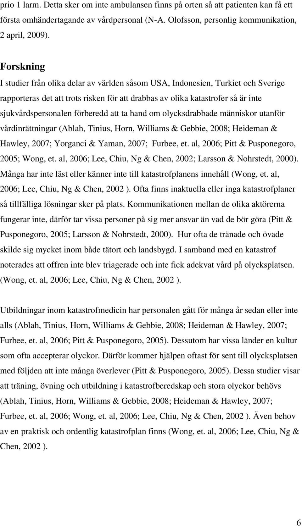 förberedd att ta hand om olycksdrabbade människor utanför vårdinrättningar (Ablah, Tinius, Horn, Williams & Gebbie, 2008; Heideman & Hawley, 2007; Yorganci & Yaman, 2007; Furbee, et.