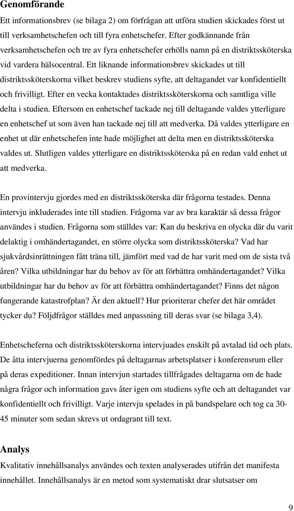 Ett liknande informationsbrev skickades ut till distriktssköterskorna vilket beskrev studiens syfte, att deltagandet var konfidentiellt och frivilligt.