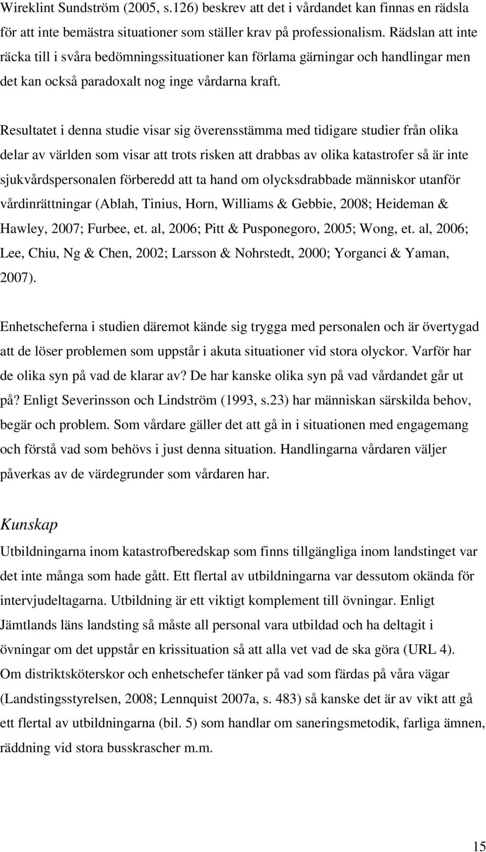 Resultatet i denna studie visar sig överensstämma med tidigare studier från olika delar av världen som visar att trots risken att drabbas av olika katastrofer så är inte sjukvårdspersonalen förberedd