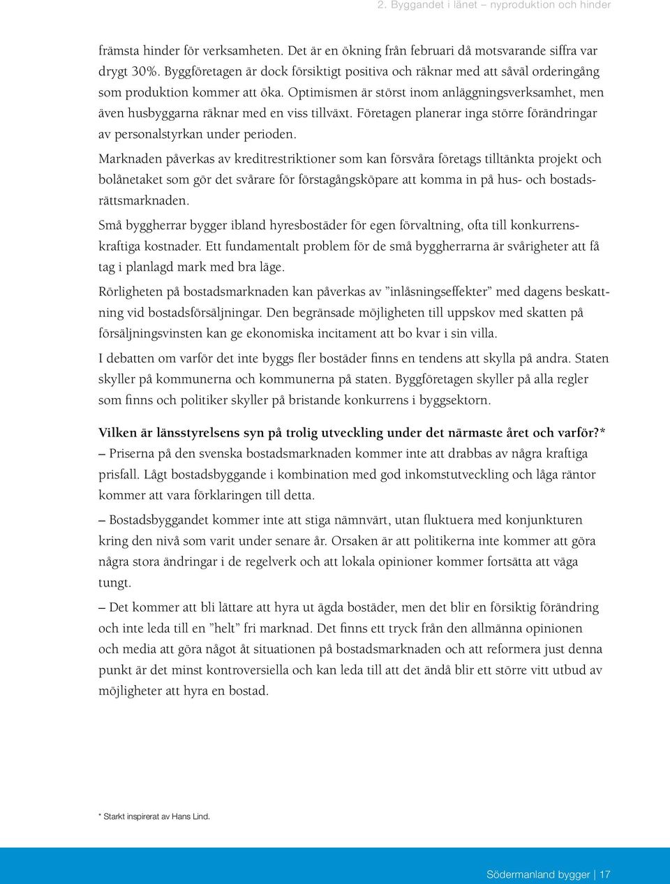 Optimismen är störst inom anläggningsverksamhet, men även husbyggarna räknar med en viss tillväxt. Företagen planerar inga större förändringar av personalstyrkan under perioden.