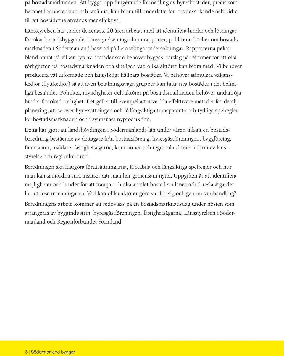 Länsstyrelsen har under de senaste 20 åren arbetat med att identifiera hinder och lösningar för ökat bostadsbyggande.