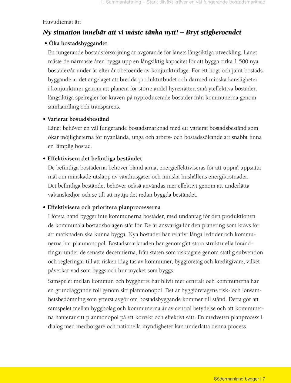 Länet måste de närmaste åren bygga upp en långsiktig kapacitet för att bygga cirka 1 500 nya bostäder/år under år efter år oberoende av konjunkturläge.