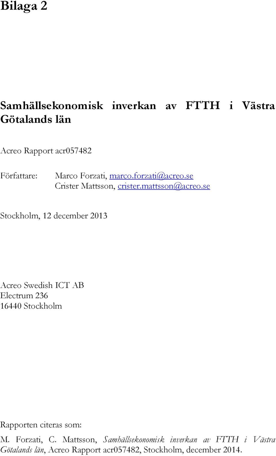 se Stockholm, 12 december 2013 Acreo Swedish ICT AB Electrum 236 16440 Stockholm Rapporten citeras som: