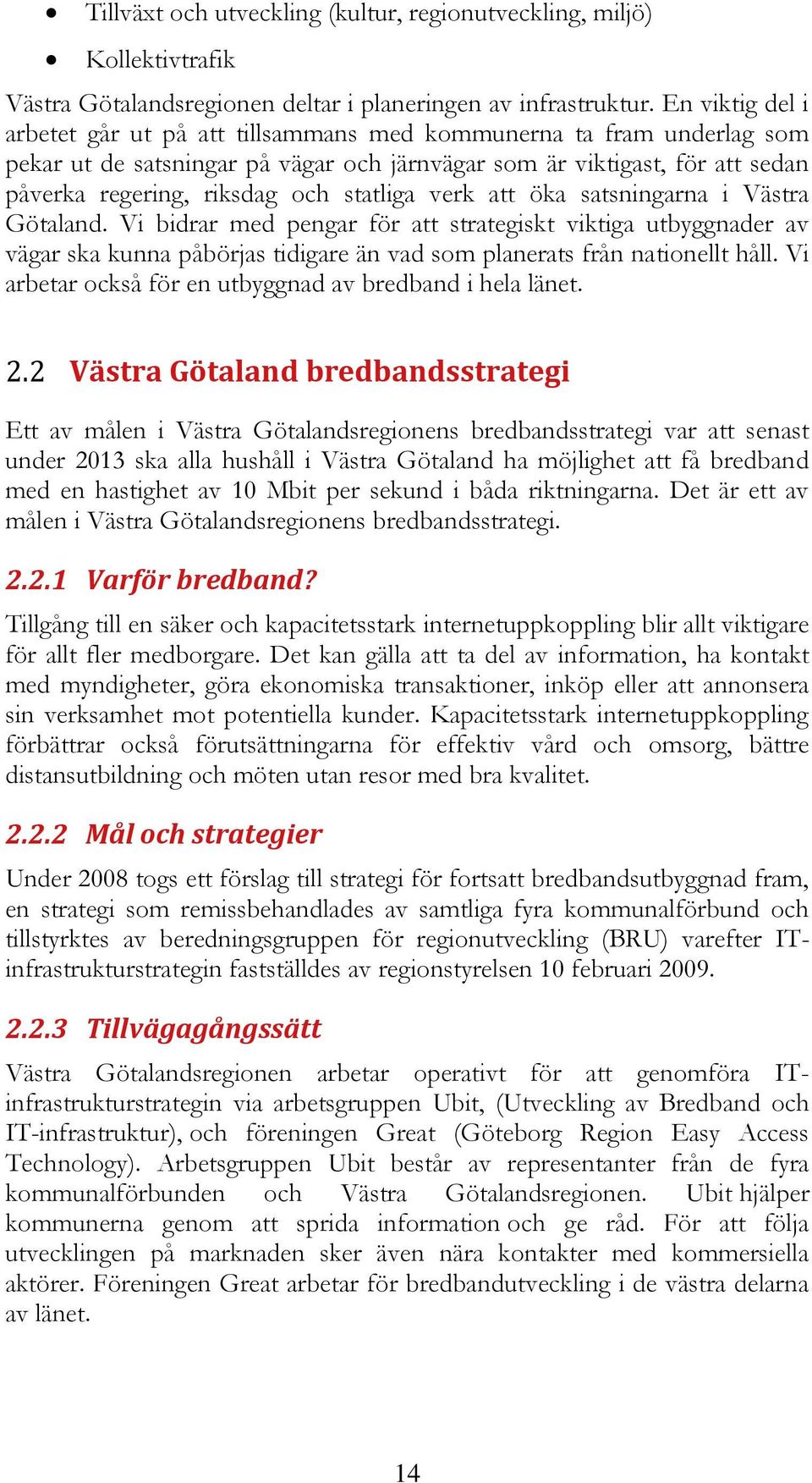 statliga verk att öka satsningarna i Västra Götaland. Vi bidrar med pengar för att strategiskt viktiga utbyggnader av vägar ska kunna påbörjas tidigare än vad som planerats från nationellt håll.