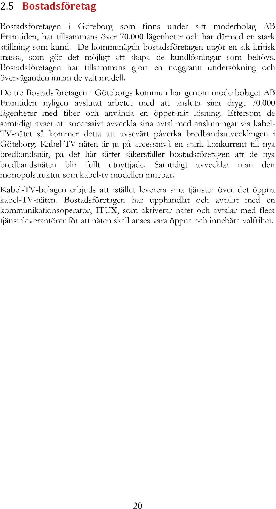 Bostadsföretagen har tillsammans gjort en noggrann undersökning och överväganden innan de valt modell.