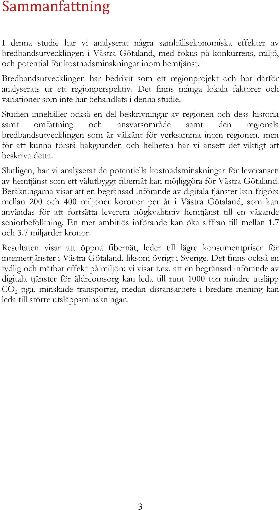 Det finns många lokala faktorer och variationer som inte har behandlats i denna studie.