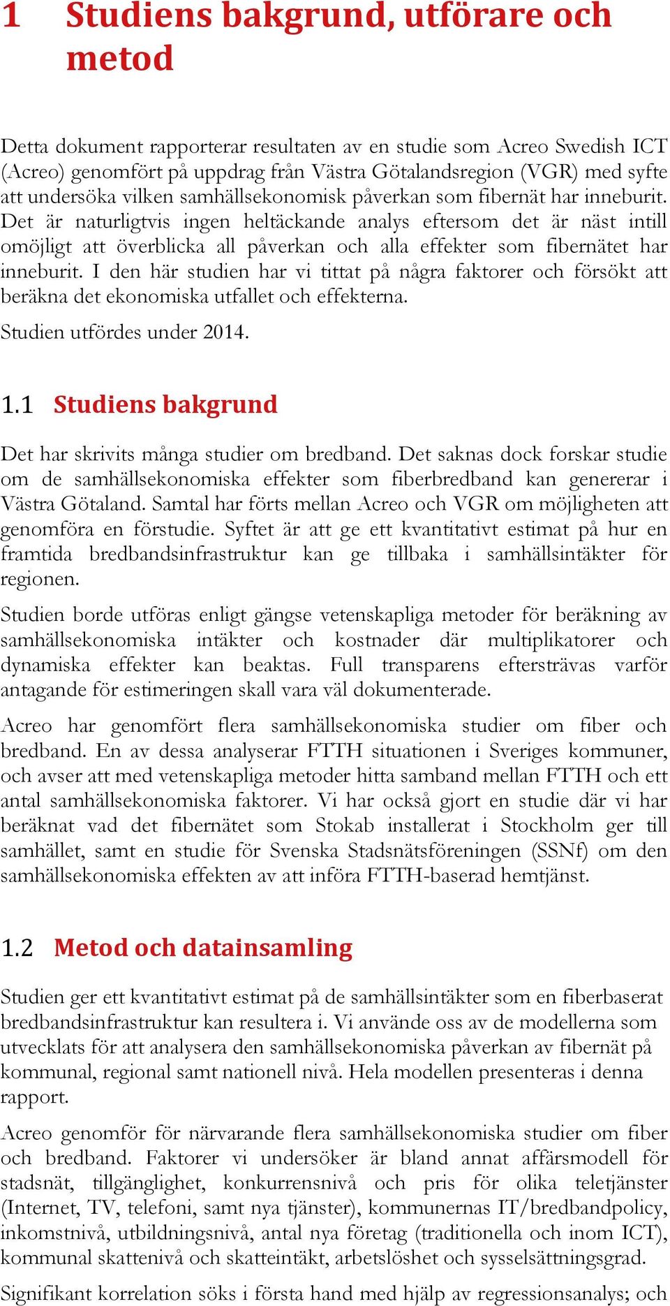 Det är naturligtvis ingen heltäckande analys eftersom det är näst intill omöjligt att överblicka all påverkan och alla effekter som fibernätet har inneburit.