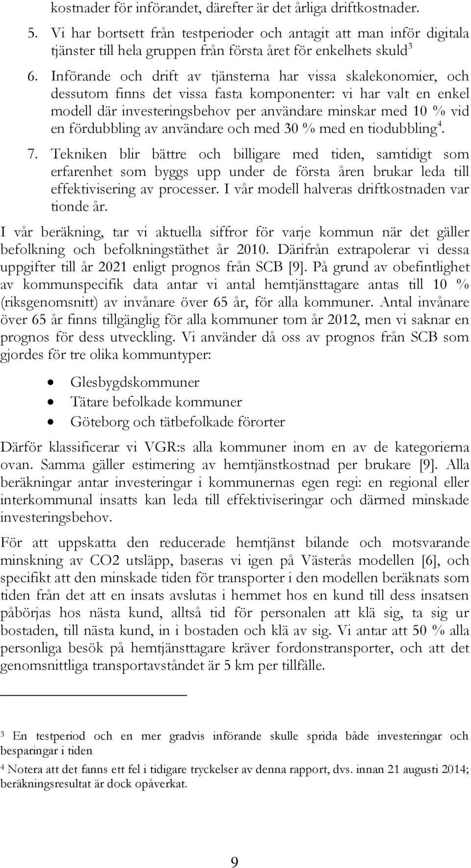 Införande och drift av tjänsterna har vissa skalekonomier, och dessutom finns det vissa fasta komponenter: vi har valt en enkel modell där investeringsbehov per användare minskar med 10 % vid en