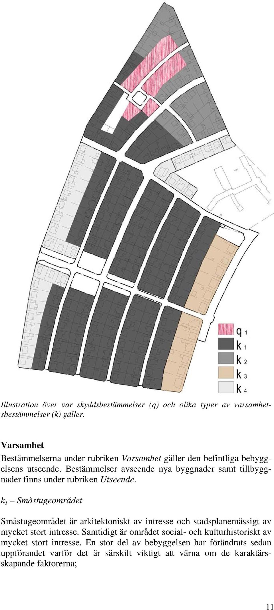 Bestämmelser avseende nya byggnader samt tillbyggnader finns under rubriken Utseende.