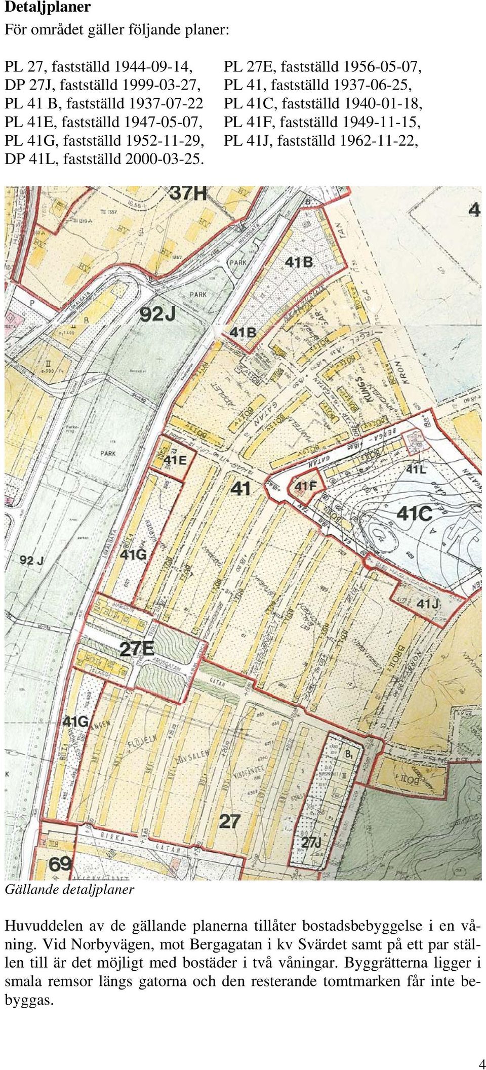 1962-11-22, DP 41L, fastställd 2000-03-25. Gällande detaljplaner Huvuddelen av de gällande planerna tillåter bostadsbebyggelse i en våning.