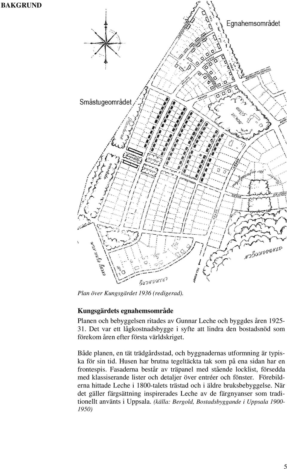 Husen har brutna tegeltäckta tak som på ena sidan har en frontespis. Fasaderna består av träpanel med stående locklist, försedda med klassiserande lister och detaljer över entréer och fönster.