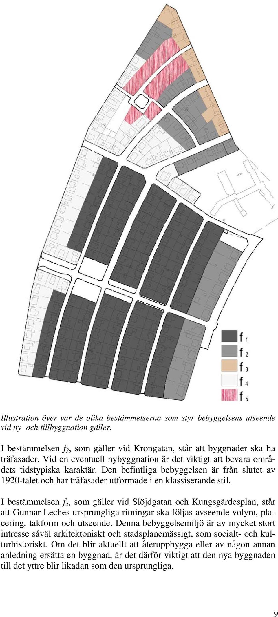 I bestämmelsen f 5, som gäller vid Slöjdgatan och Kungsgärdesplan, står att Gunnar Leches ursprungliga ritningar ska följas avseende volym, placering, takform och utseende.