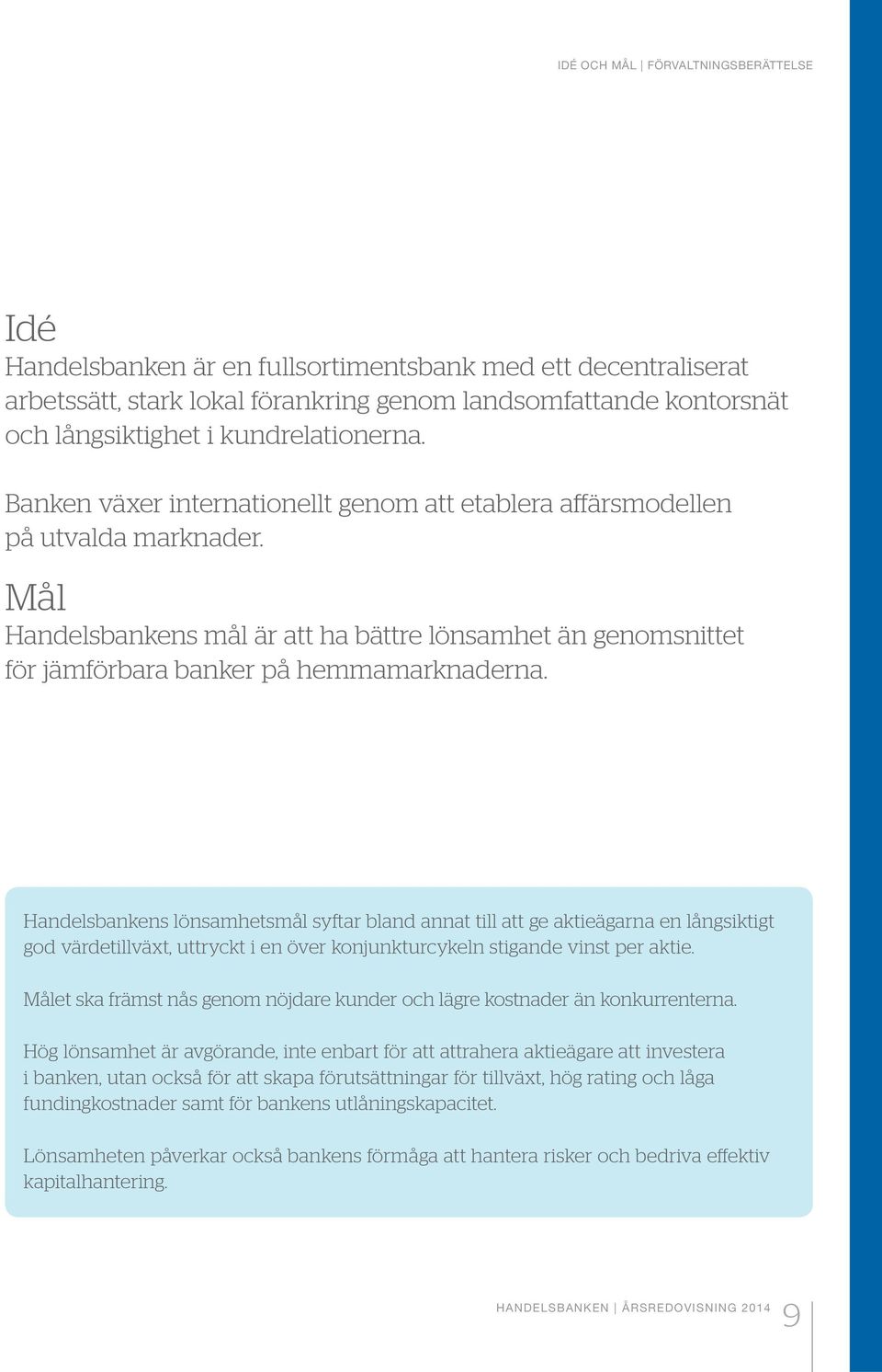 Mål Handelsbankens mål är att ha bättre lönsamhet än genomsnittet för jämförbara banker på hemmamarknaderna.