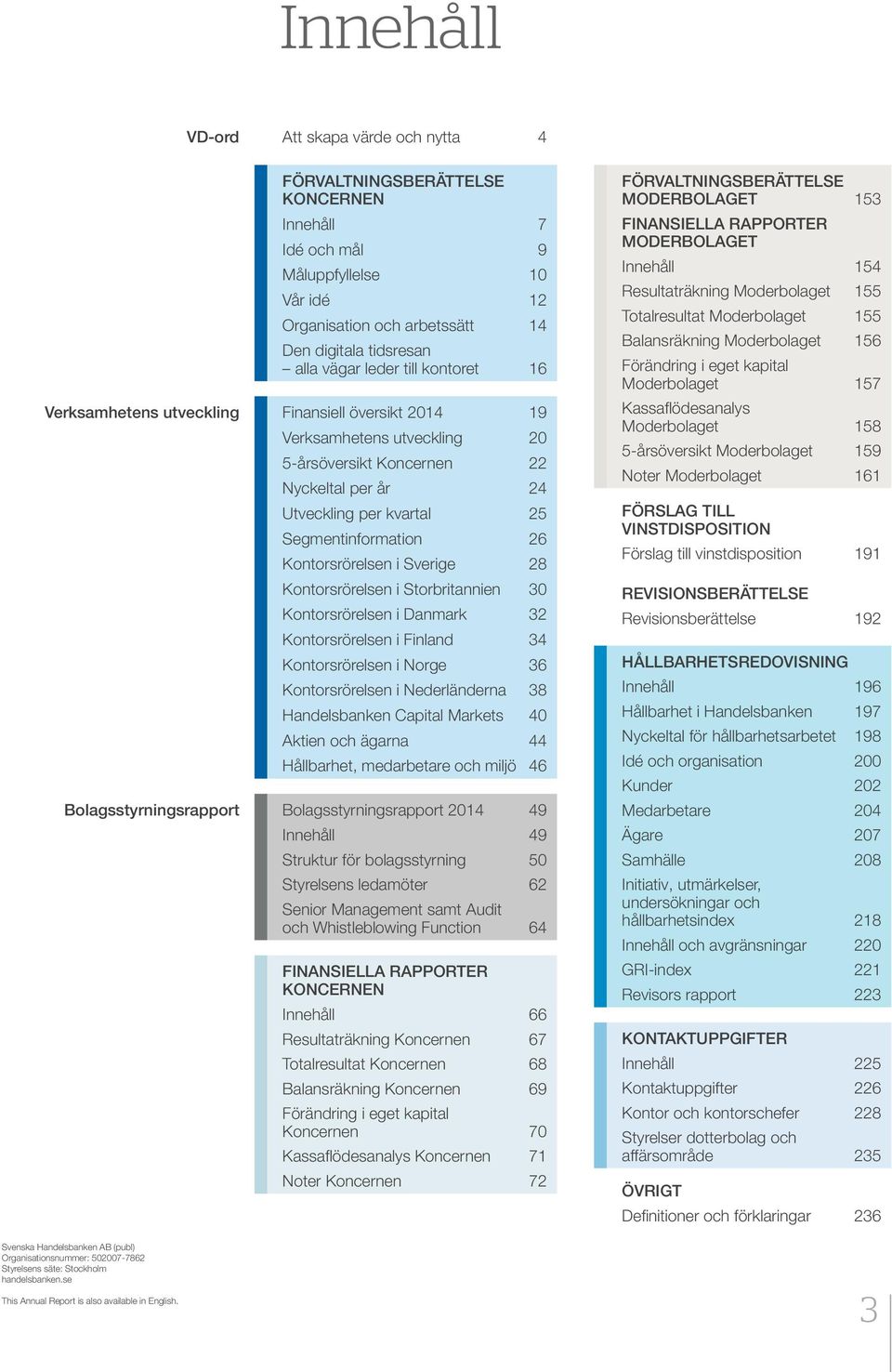 Kontorsrörelsen i Sverige 28 Kontorsrörelsen i Storbritannien 30 Kontorsrörelsen i Danmark 32 Kontorsrörelsen i Finland 34 Kontorsrörelsen i Norge 36 Kontorsrörelsen i Nederländerna 38 Handelsbanken