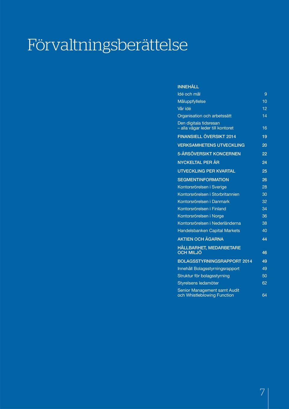 Kontorsrörelsen i Danmark 32 Kontorsrörelsen i Finland 34 Kontorsrörelsen i Norge 36 Kontorsrörelsen i Nederländerna 38 Handelsbanken Capital Markets 40 AKTIEN OCH ÄGARNA 44 HÅLLBARHET,