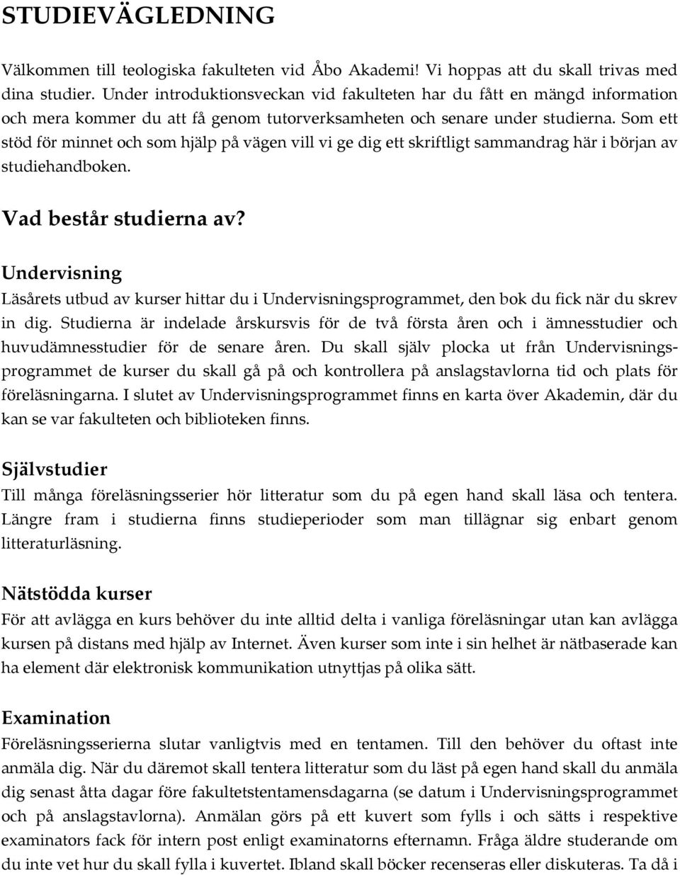 Som ett stöd för minnet och som hjälp på vägen vill vi ge dig ett skriftligt sammandrag här i början av studiehandboken. Vad består studierna av?
