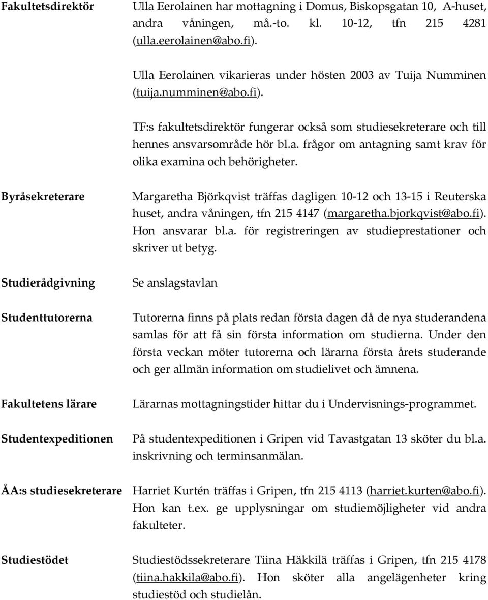 Byråsekreterare Margaretha Björkqvist träffas dagligen 10-12 och 13-15 i Reuterska huset, andra våningen, tfn 215 4147 (margaretha.bjorkqvist@abo.fi). Hon ansvarar bl.a. för registreringen av studieprestationer och skriver ut betyg.