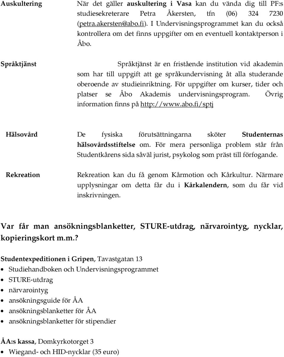 Språktjänst Språktjänst är en fristående institution vid akademin som har till uppgift att ge språkundervisning åt alla studerande oberoende av studieinriktning.