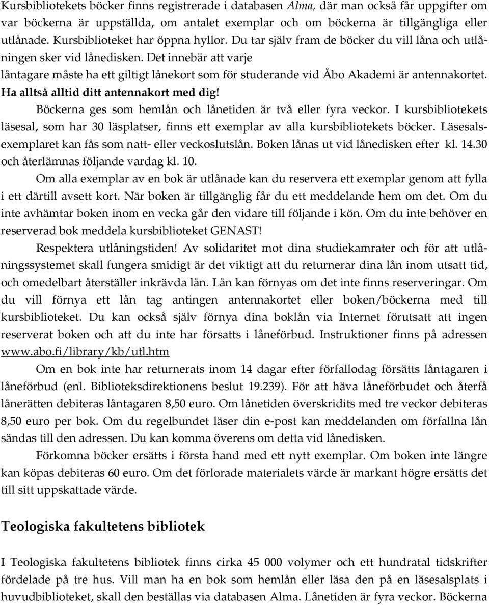 Det innebär att varje låntagare måste ha ett giltigt lånekort som för studerande vid Åbo Akademi är antennakortet. Ha alltså alltid ditt antennakort med dig!