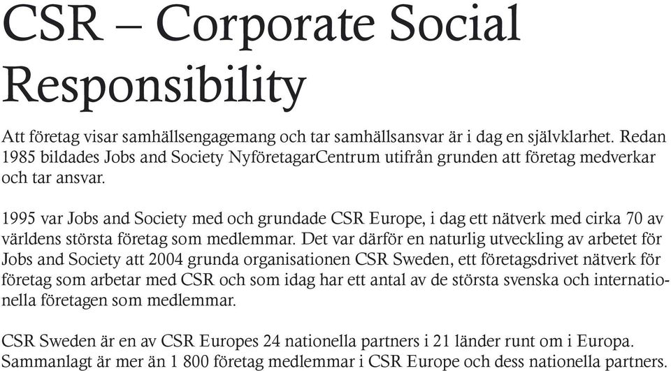 1995 var Jobs and Society med och grundade CSR Europe, i dag ett nätverk med cirka 70 av världens största företag som medlemmar.