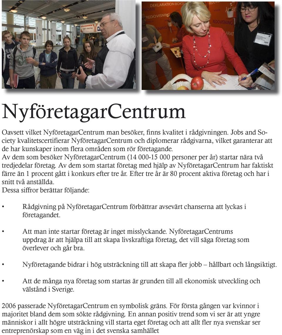 Av dem som besöker NyföretagarCentrum (14 000-15 000 personer per år) startar nära två tredjedelar företag.