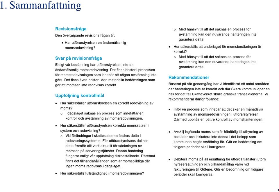 Det finns även brister i den materiella bedömningen som gör att momsen inte redovisas korrekt. Uppföljning kontrollmål Hur säkerställer utförarstyrelsen en korrekt redovisning av moms?