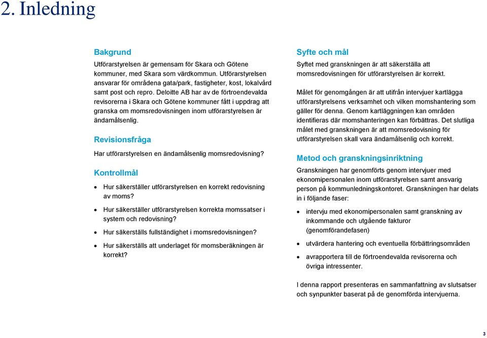 Deloitte AB har av de förtroendevalda revisorerna i Skara och Götene kommuner fått i uppdrag att granska om momsredovisningen inom utförarstyrelsen är ändamålsenlig.