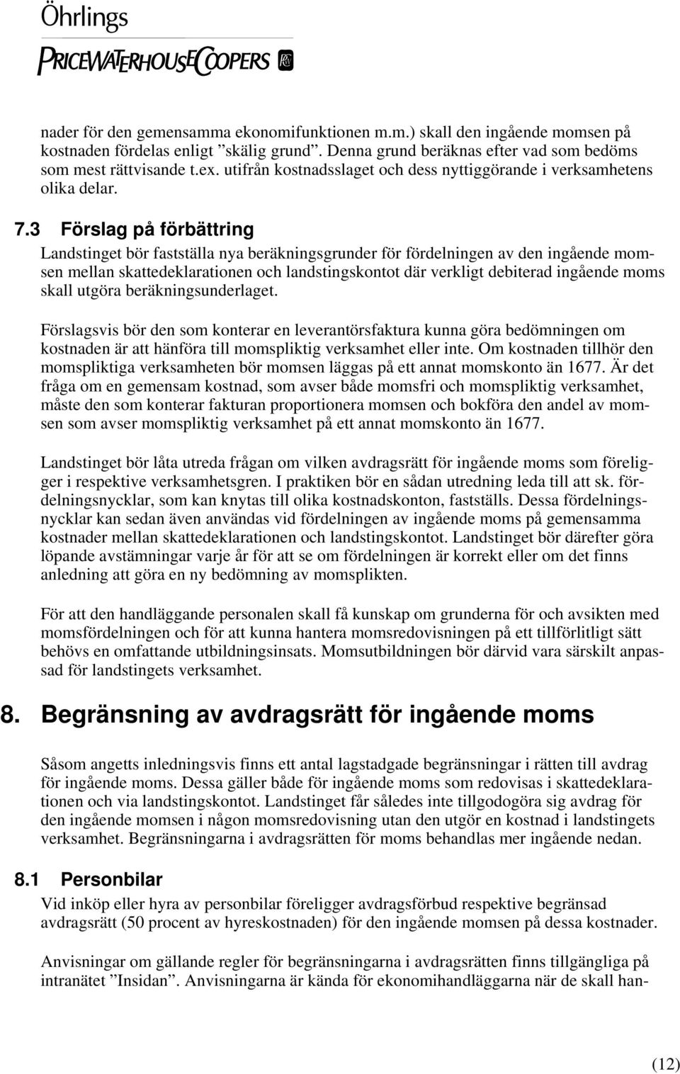 3 Förslag på förbättring Landstinget bör fastställa nya beräkningsgrunder för fördelningen av den ingående momsen mellan skattedeklarationen och landstingskontot där verkligt debiterad ingående moms