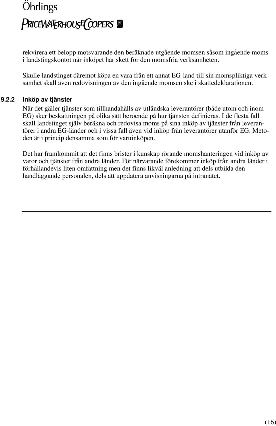 2 Inköp av tjänster När det gäller tjänster som tillhandahålls av utländska leverantörer (både utom och inom EG) sker beskattningen på olika sätt beroende på hur tjänsten definieras.