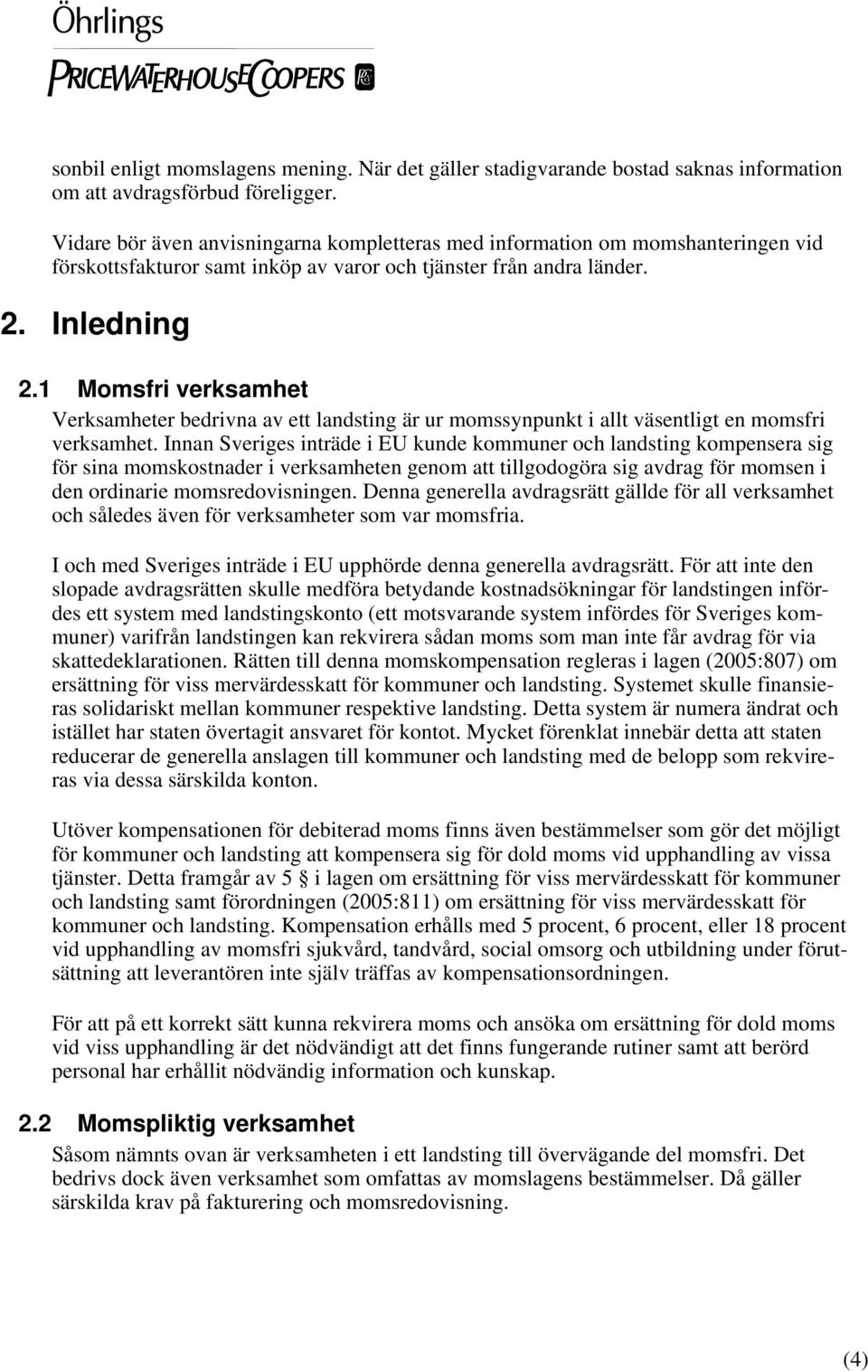 1 Momsfri verksamhet Verksamheter bedrivna av ett landsting är ur momssynpunkt i allt väsentligt en momsfri verksamhet.