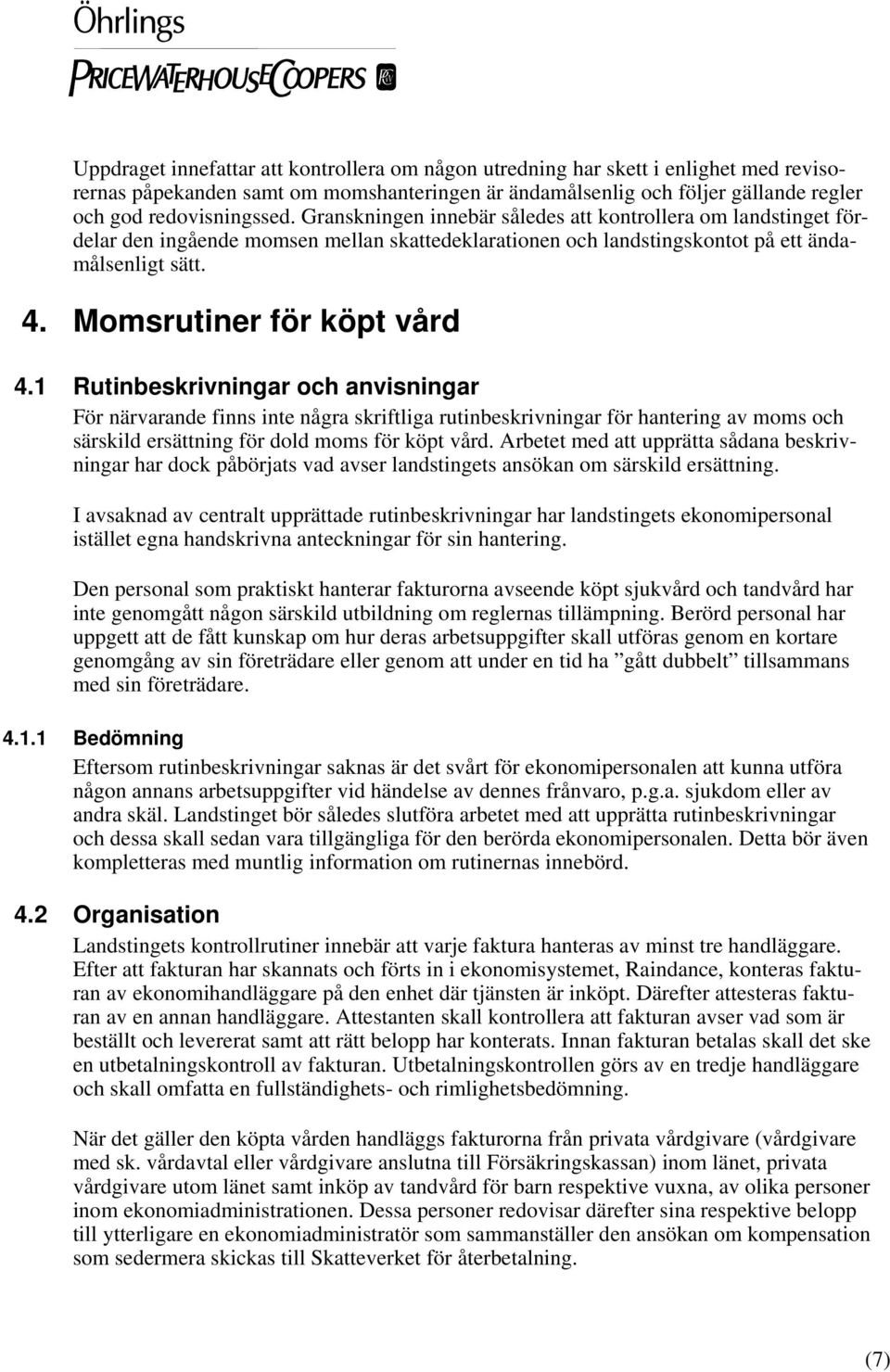 1 Rutinbeskrivningar och anvisningar För närvarande finns inte några skriftliga rutinbeskrivningar för hantering av moms och särskild ersättning för dold moms för köpt vård.