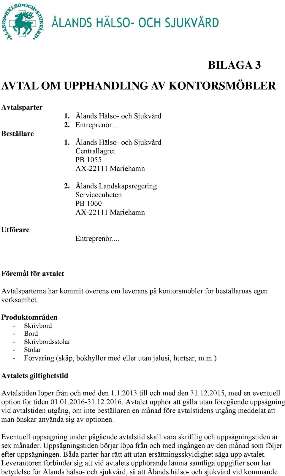 Produktområden - Skrivbord - Bord - Skrivbordsstolar - Stolar - Förvaring (skåp, bokhyllor med eller utan jalusi, hurtsar, m.m.) Avtalets giltighetstid Avtalstiden löper från och med den 1.