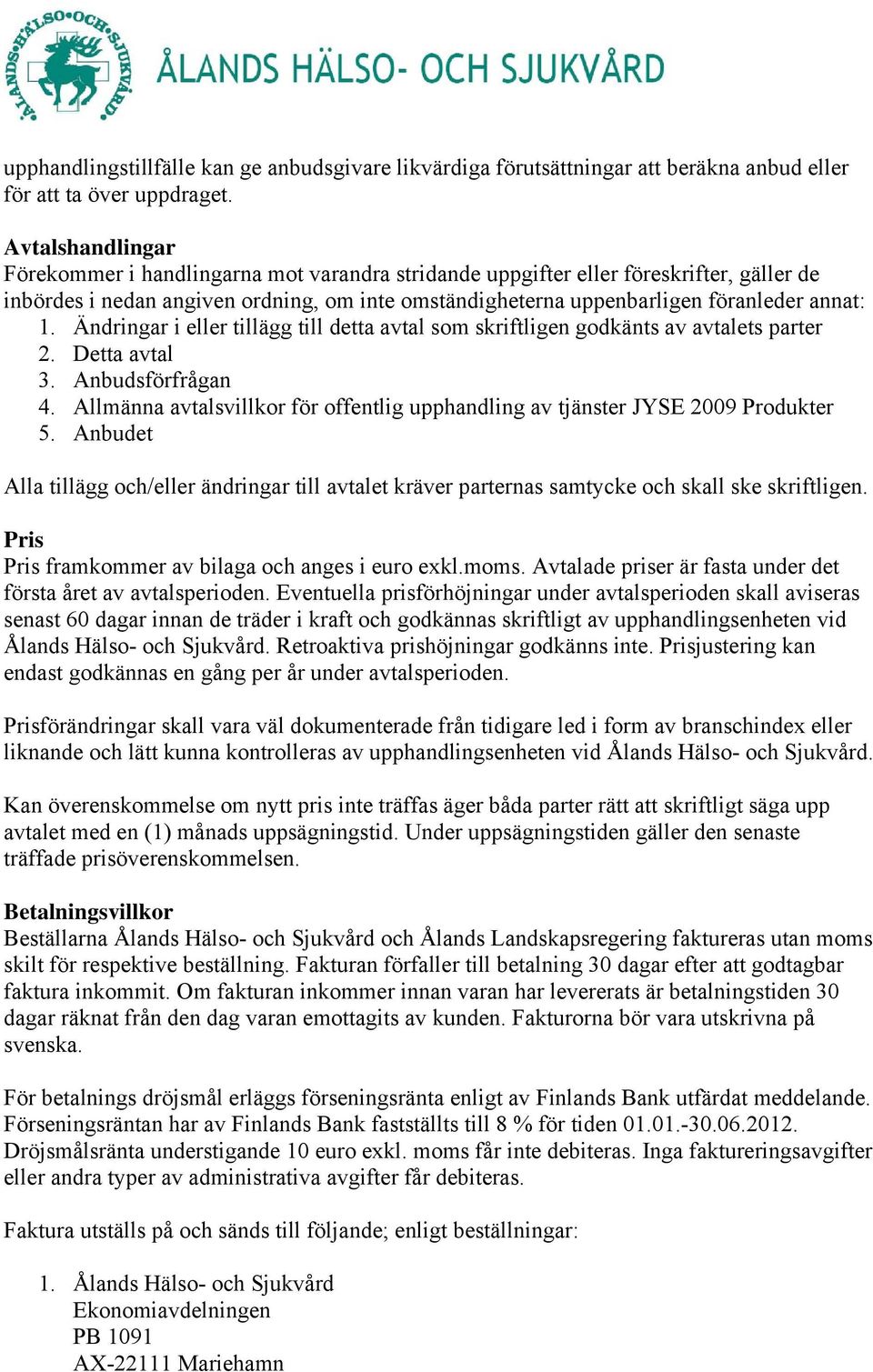 Ändringar i eller tillägg till detta avtal som skriftligen godkänts av avtalets parter 2. Detta avtal 3. Anbudsförfrågan 4.