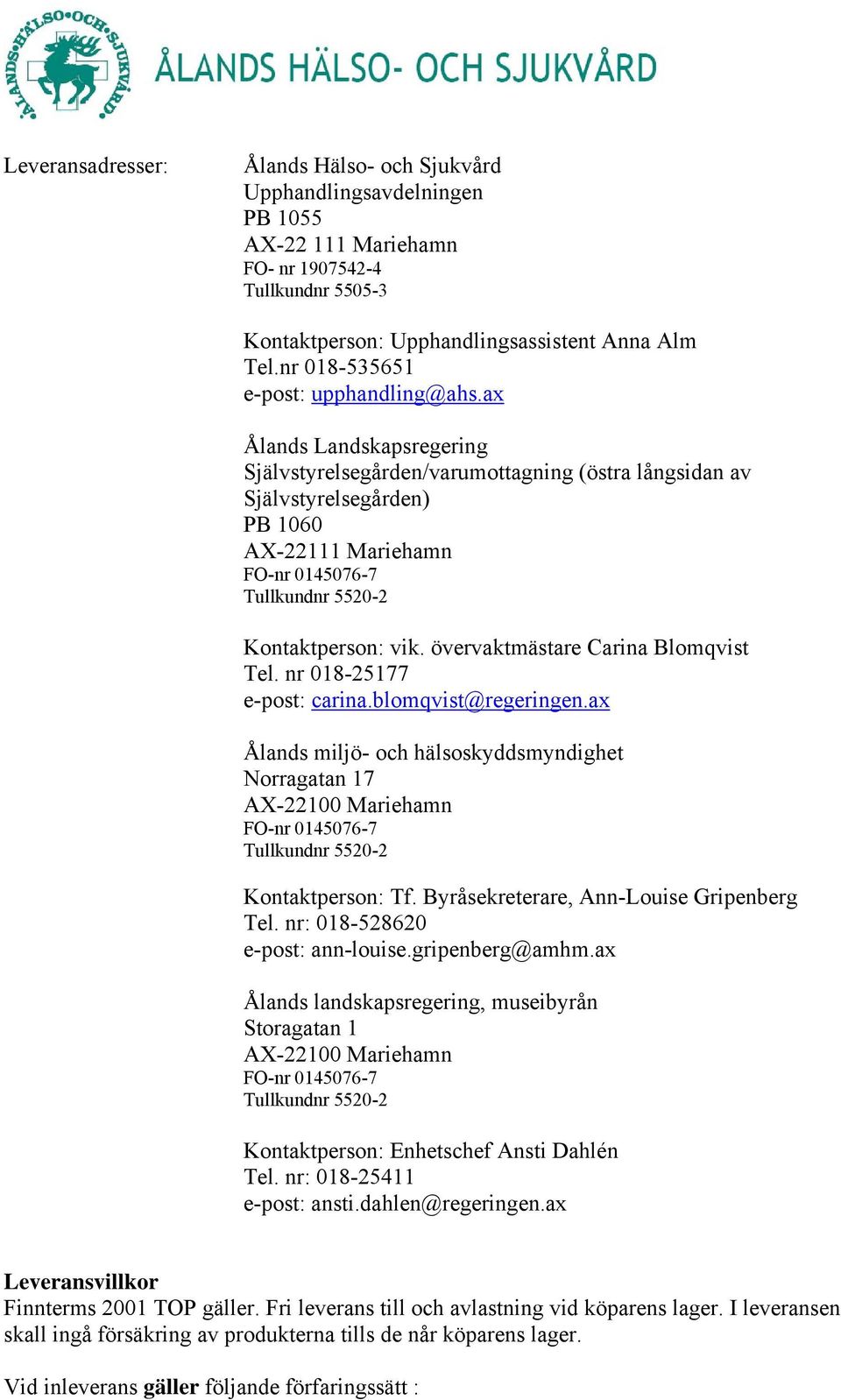 ax Ålands Landskapsregering Självstyrelsegården/varumottagning (östra långsidan av Självstyrelsegården) PB 1060 FO-nr 0145076-7 Tullkundnr 5520-2 Kontaktperson: vik.