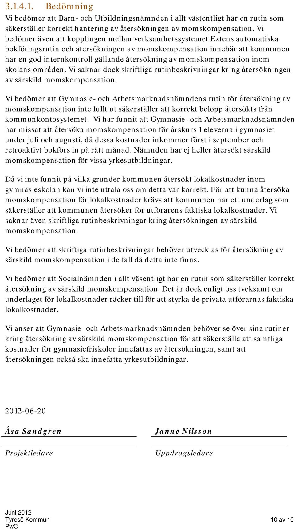 av momskompensation inom skolans områden. Vi saknar dock skriftliga rutinbeskrivningar kring återsökningen av särskild momskompensation.