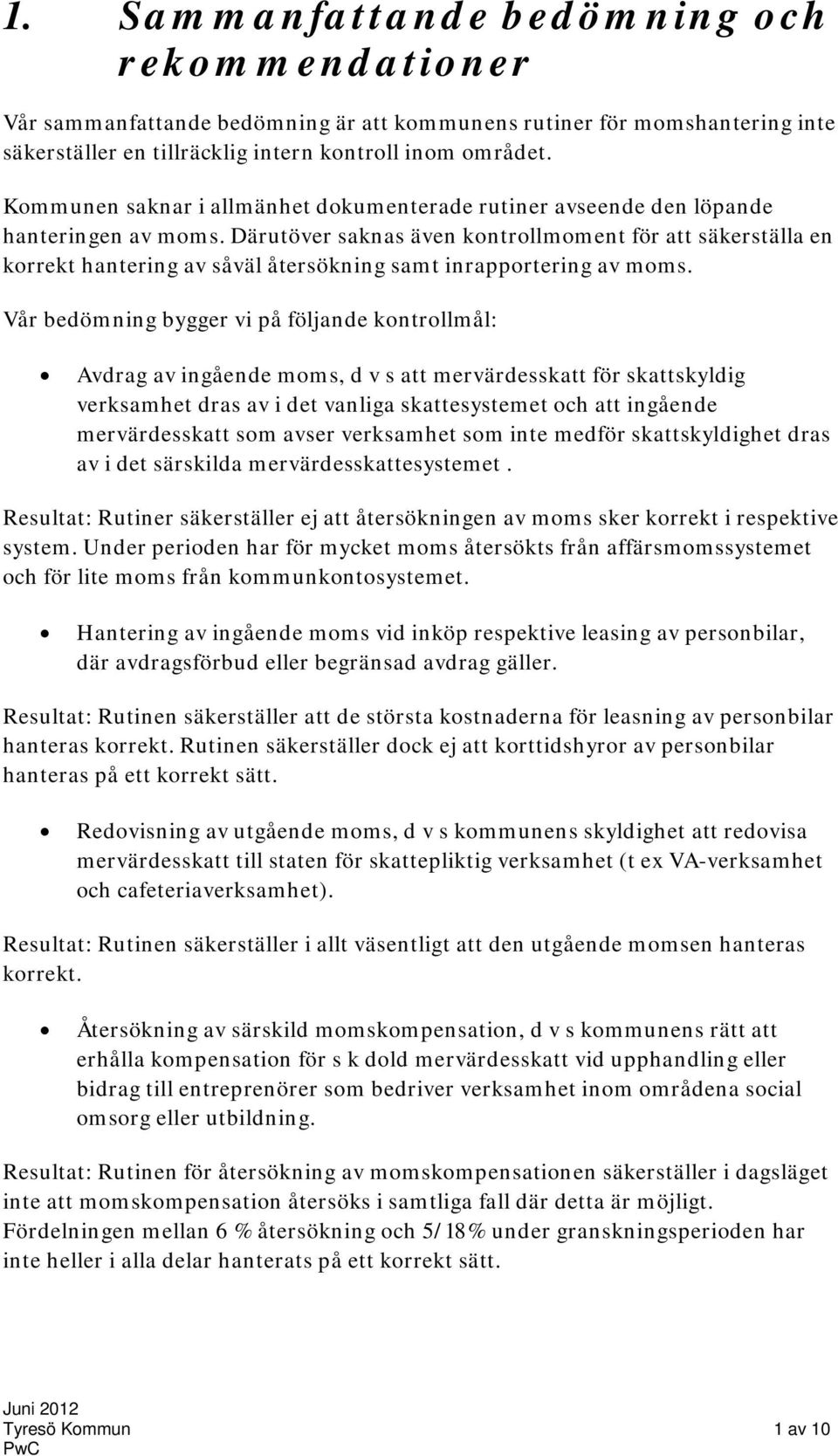 Därutöver saknas även kontrollmoment för att säkerställa en korrekt hantering av såväl återsökning samt inrapportering av moms.