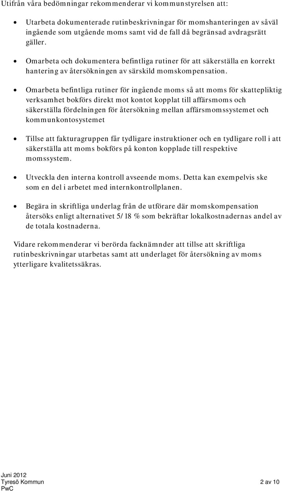 Omarbeta befintliga rutiner för ingående moms så att moms för skattepliktig verksamhet bokförs direkt mot kontot kopplat till affärsmoms och säkerställa fördelningen för återsökning mellan
