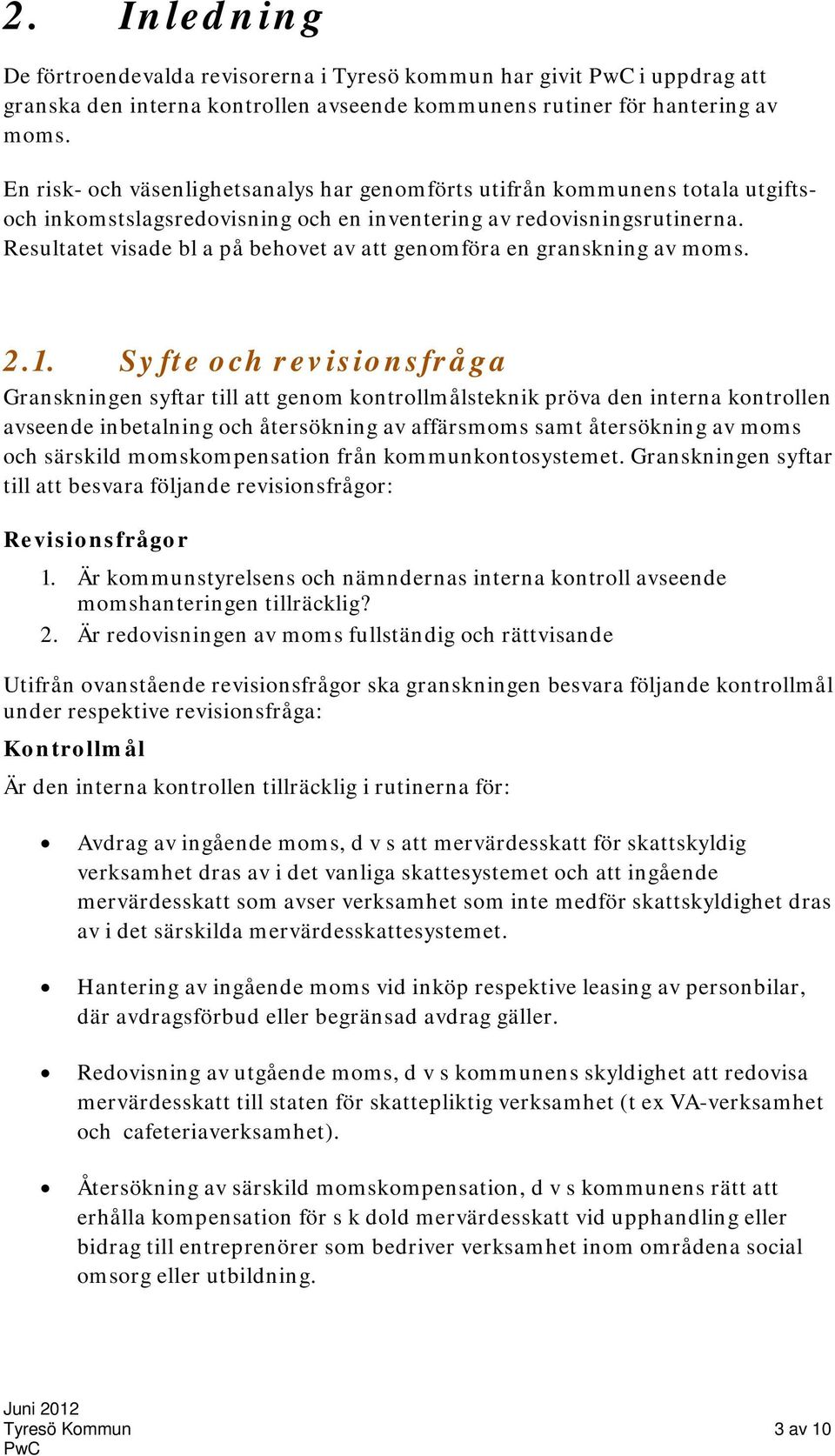 Resultatet visade bl a på behovet av att genomföra en granskning av moms. 2.1.